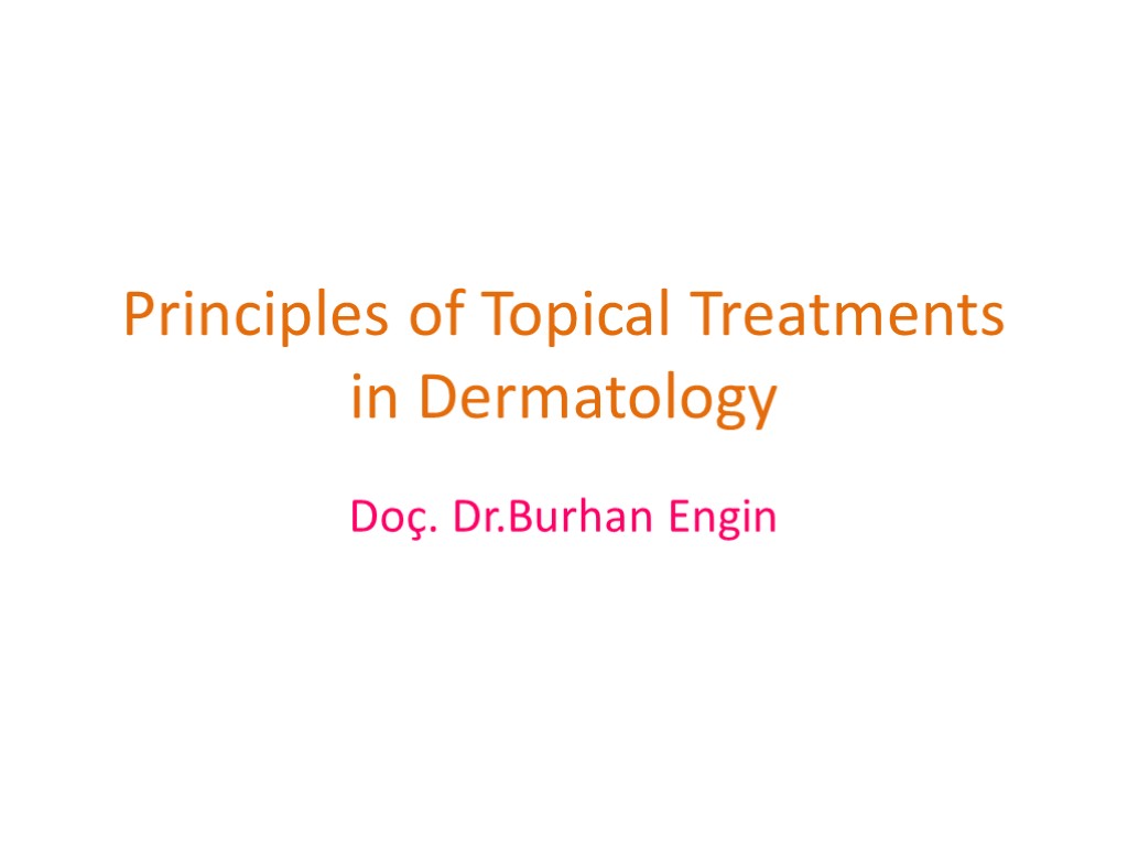 Principles of Topical Treatments in Dermatology Doç. Dr.Burhan Engin